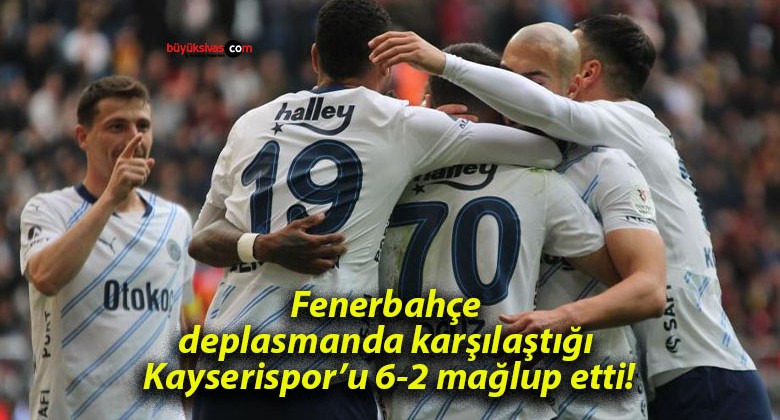 Fenerbahçe deplasmanda karşılaştığı Kayserispor’u 6-2 mağlup etti!