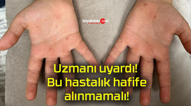 Uzmanı uyardı! Bu hastalık hafife alınmamalı!