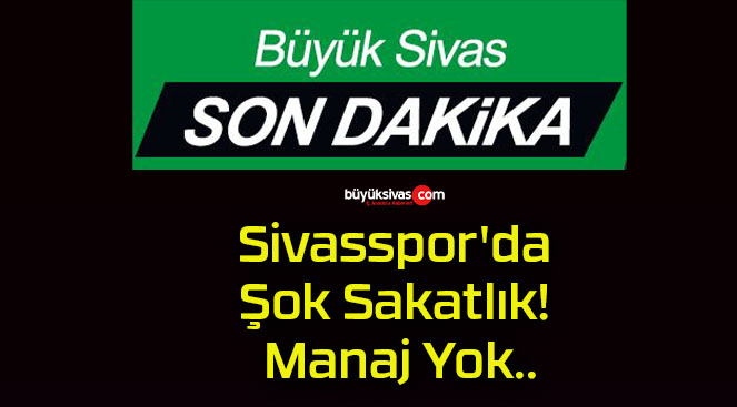 Sivasspor’da Şok Sakatlık! Manaj Yok..