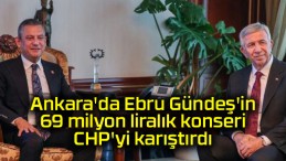 Ankara’da Ebru Gündeş’in 69 milyon liralık konseri CHP’yi karıştırdı