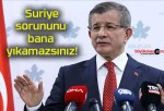 Suriye sorununu bana yıkamazsınız!