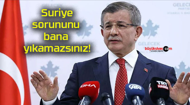 Suriye sorununu bana yıkamazsınız!