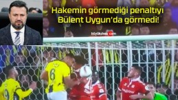 Hakemin görmediği penaltıyı Bülent Uygun’da görmedi!