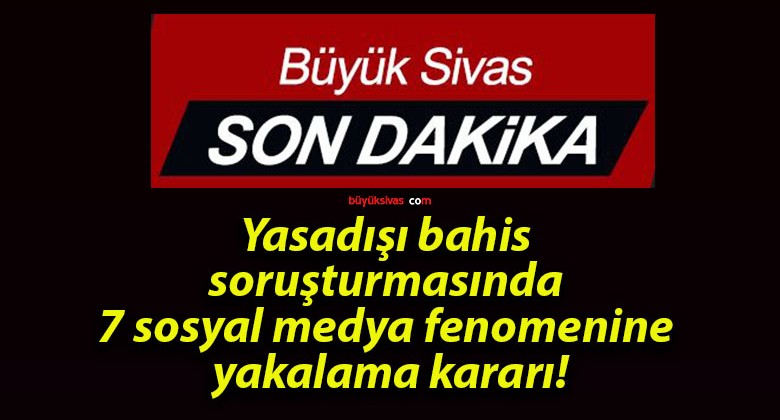 Yasadışı bahis soruşturmasında 7 sosyal medya fenomenine yakalama kararı!