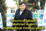 Tosuncuk lakaplı Mehmet Aydın mahkemeye mektup yazdı!