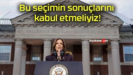 Bu seçimin sonuçlarını kabul etmeliyiz!