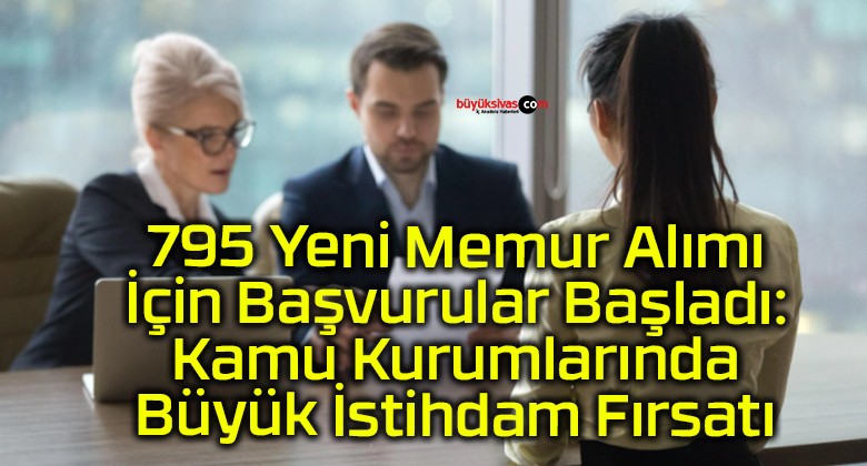 795 Yeni Memur Alımı İçin Başvurular Başladı: Kamu Kurumlarında Büyük İstihdam Fırsatı