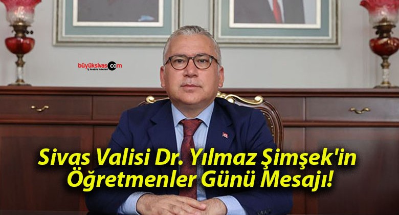 Sivas Valisi Dr. Yılmaz Şimşek’in Öğretmenler Günü Mesajı!