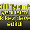 Milli Takım’a yeni isim! İlk kez davet edildi