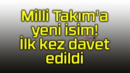 Milli Takım’a yeni isim! İlk kez davet edildi