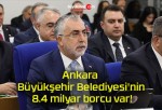 Ankara Büyükşehir Belediyesi’nin 8.4 milyar borcu var!