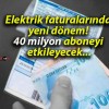 Elektrik faturalarında yeni dönem! 40 milyon aboneyi etkileyecek…