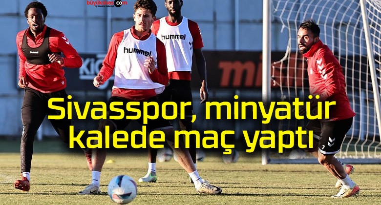 Sivasspor, minyatür kalede maç yaptı