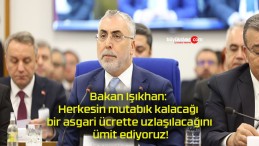 Bakan Işıkhan: Herkesin mutabık kalacağı bir asgari ücrette uzlaşılacağını ümit ediyoruz!