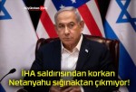 İHA saldırısından korkan Netanyahu sığınaktan çıkmıyor!