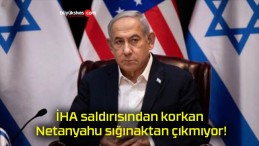 İHA saldırısından korkan Netanyahu sığınaktan çıkmıyor!