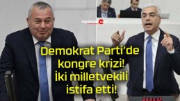 Demokrat Parti’de kongre krizi! İki milletvekili istifa etti!