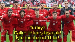 Türkiye Galler ile karşılaşacak! İşte muhtemel 11’ler!