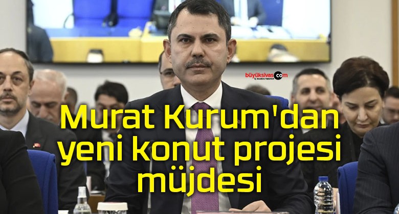 Bakan Murat Kurum’dan 2025 Yılı İçin Yeni Konut Projesi Müjdesi