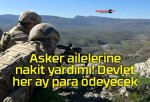 Asker ailelerine nakit yardımı! Devlet her ay para ödeyecek