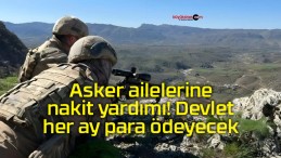 Asker ailelerine nakit yardımı! Devlet her ay para ödeyecek