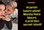 Arjantin basını yazdı! Wanda Nara Mauro Icardi’den servet istedi!