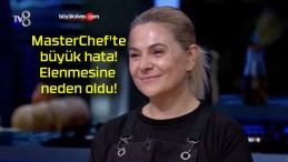 MasterChef’te büyük hata! Elenmesine neden oldu!