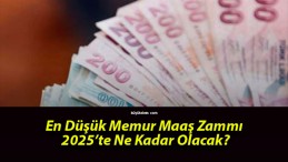 En Düşük Memur Maaş Zammı 2025’te Ne Kadar Olacak?