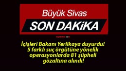 İçişleri Bakanı Yerlikaya duyurdu! 5 farklı suç örgütüne yönelik operasyonlarda 81 şüpheli gözaltına alındı!