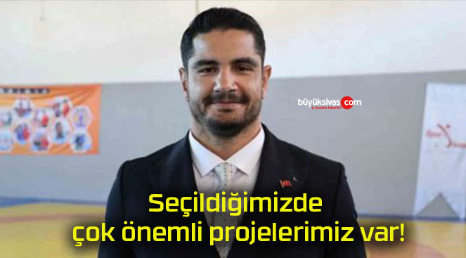 Seçildiğimizde çok önemli projelerimiz var!