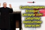 Cumhurbaşkanı Erdoğan Ukrayna’daki çatışmayı dondurmayı önerecek!