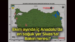 Ekim ayında İç Anadolu’da en soğuk yer Sivas’ta! Bakın neresi?