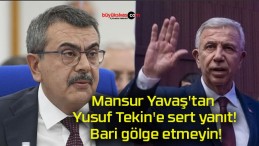 Mansur Yavaş’tan Yusuf Tekin’e sert yanıt! Bari gölge etmeyin!