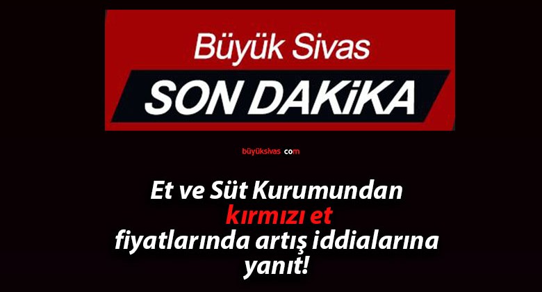 Et ve Süt Kurumundan kırmızı et fiyatlarında artış iddialarına yanıt!