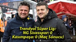 Trendyol Süper Lig: NG Sivasspor: 0 – Kasımpaşa: 0 (Maç Sonucu)