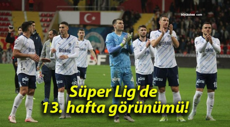 Süper Lig’de 13. hafta görünümü!