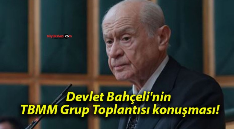 Devlet Bahçeli’nin TBMM Grup Toplantısı konuşması!