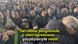 Dershane yangınında ölen öğretmene gözyaşlarıyla veda!