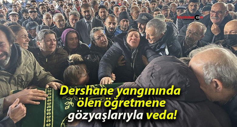 Dershane yangınında ölen öğretmene gözyaşlarıyla veda!