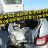 Minibüs otomobile çarptı: 13’ü öğretmen 14 kişi yaralandı