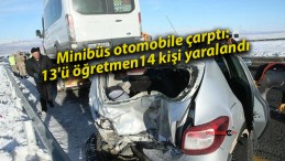 Minibüs otomobile çarptı: 13’ü öğretmen 14 kişi yaralandı