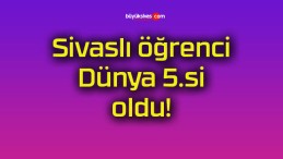 Sivaslı öğrenci Dünya 5.si oldu!