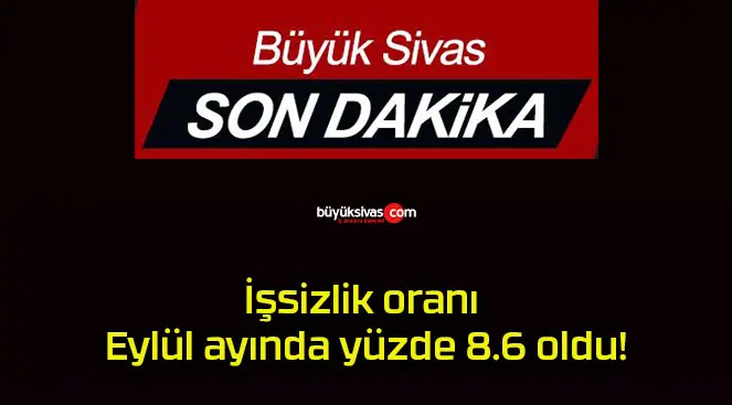 İşsizlik oranı Eylül ayında yüzde 8.6 oldu!