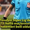 Trendyol Süper Lig’de 13. hafta maçlarının hakemleri belli oldu!