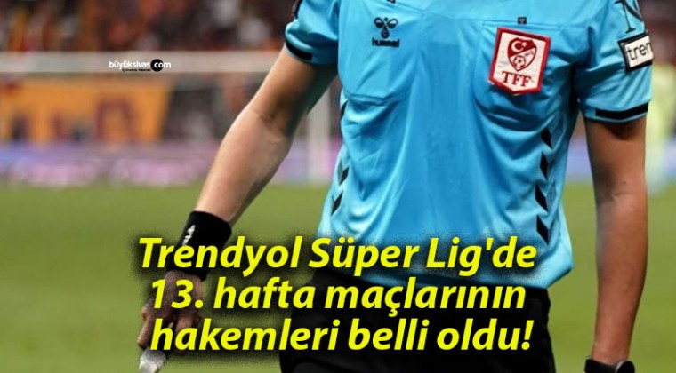 Trendyol Süper Lig’de 13. hafta maçlarının hakemleri belli oldu!