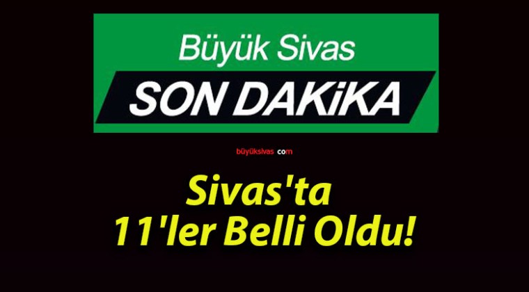 Sivas’ta 11’ler Belli Oldu!