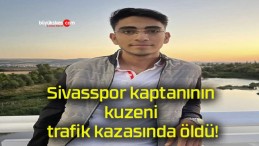 Sivasspor kaptanının kuzeni trafik kazasında öldü!