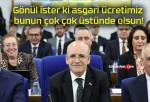 Gönül ister ki asgari ücretimiz bunun çok çok üstünde olsun!