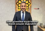 Siber güvenlikte küçük hatalar büyük sonuçlar doğurabilir