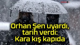 Orhan Şen uyardı, tarih verdi: Kara kış kapıda